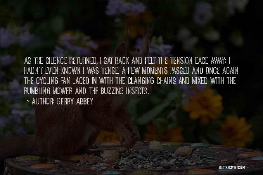 Gerry Abbey Quotes: As The Silence Returned, I Sat Back And Felt The Tension Ease Away; I Hadn't Even Known I Was Tense.