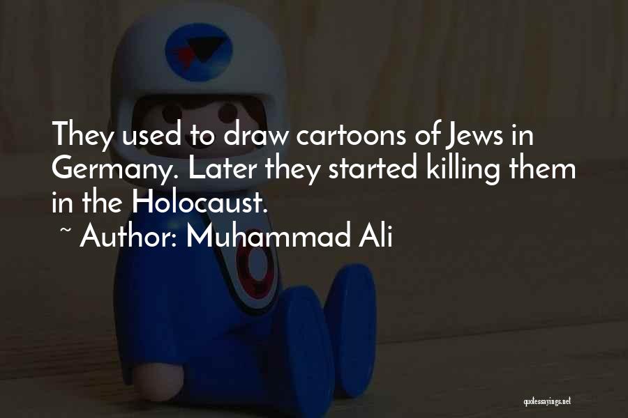 Muhammad Ali Quotes: They Used To Draw Cartoons Of Jews In Germany. Later They Started Killing Them In The Holocaust.