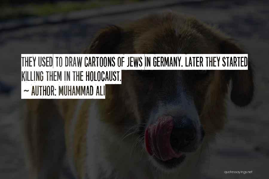 Muhammad Ali Quotes: They Used To Draw Cartoons Of Jews In Germany. Later They Started Killing Them In The Holocaust.