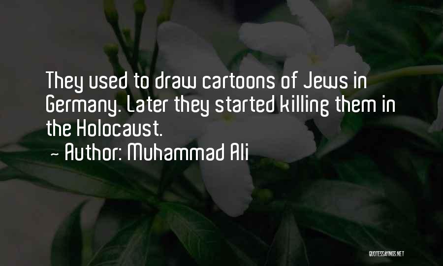Muhammad Ali Quotes: They Used To Draw Cartoons Of Jews In Germany. Later They Started Killing Them In The Holocaust.