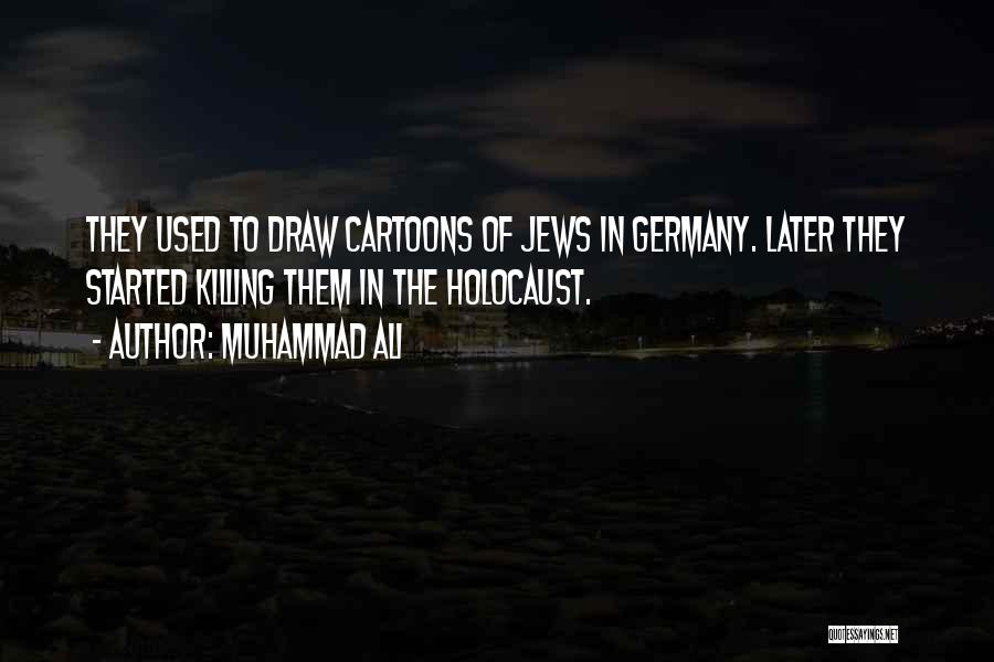 Muhammad Ali Quotes: They Used To Draw Cartoons Of Jews In Germany. Later They Started Killing Them In The Holocaust.