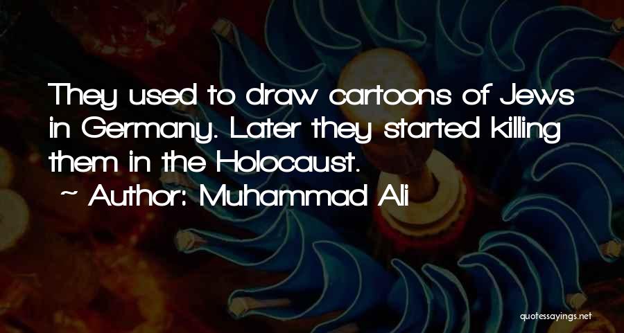 Muhammad Ali Quotes: They Used To Draw Cartoons Of Jews In Germany. Later They Started Killing Them In The Holocaust.