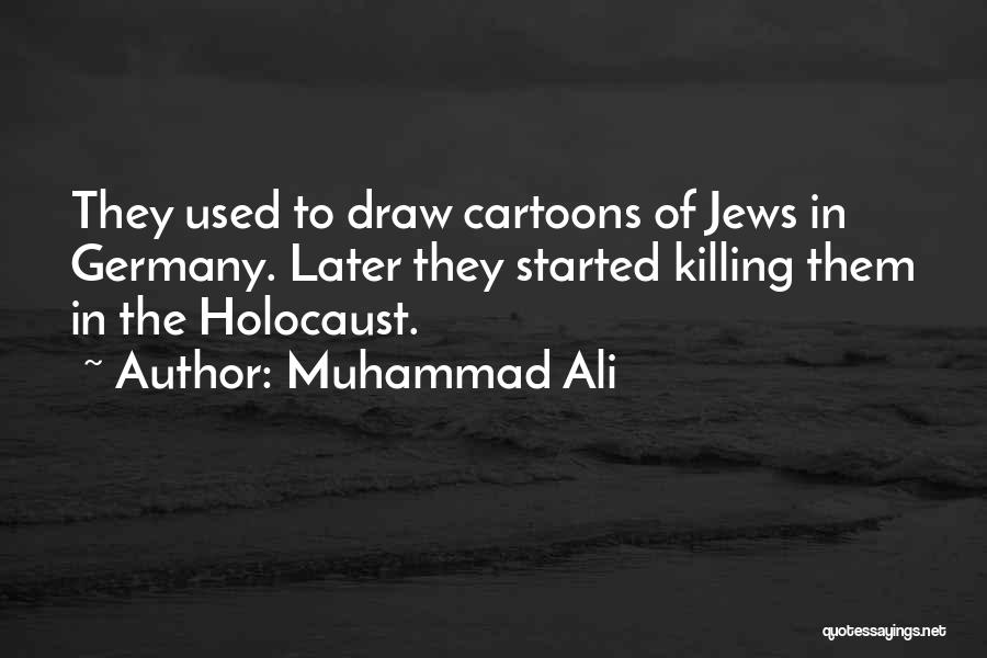 Muhammad Ali Quotes: They Used To Draw Cartoons Of Jews In Germany. Later They Started Killing Them In The Holocaust.