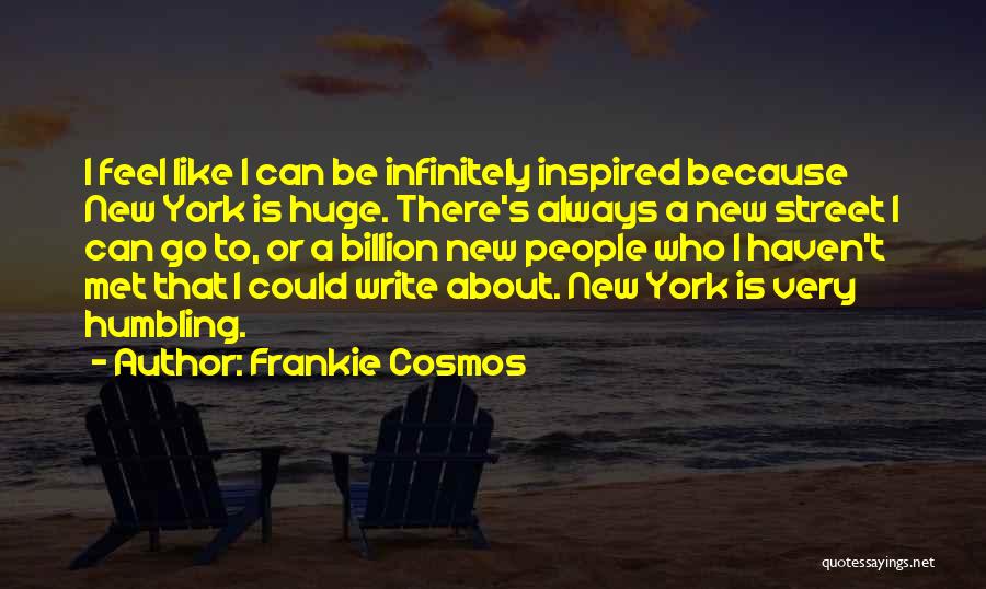 Frankie Cosmos Quotes: I Feel Like I Can Be Infinitely Inspired Because New York Is Huge. There's Always A New Street I Can