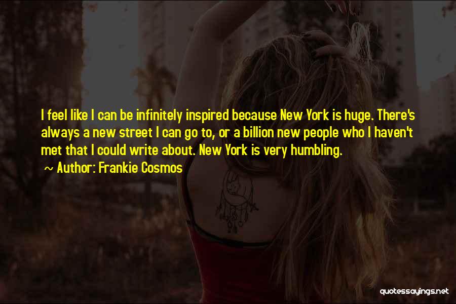 Frankie Cosmos Quotes: I Feel Like I Can Be Infinitely Inspired Because New York Is Huge. There's Always A New Street I Can