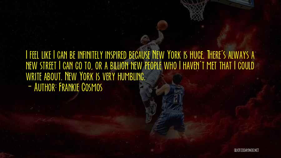 Frankie Cosmos Quotes: I Feel Like I Can Be Infinitely Inspired Because New York Is Huge. There's Always A New Street I Can