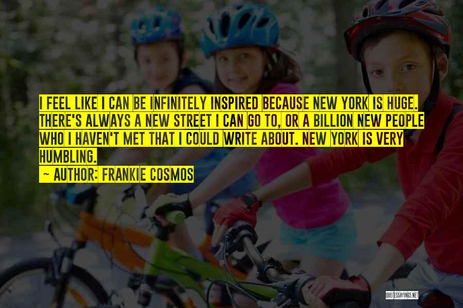 Frankie Cosmos Quotes: I Feel Like I Can Be Infinitely Inspired Because New York Is Huge. There's Always A New Street I Can