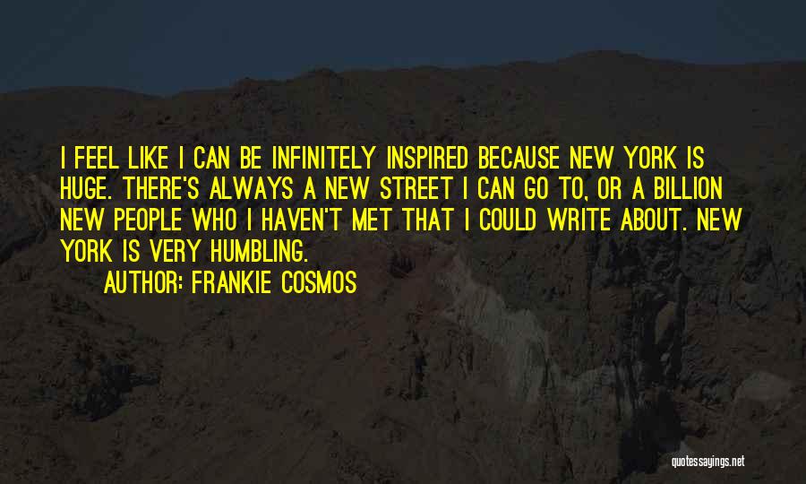 Frankie Cosmos Quotes: I Feel Like I Can Be Infinitely Inspired Because New York Is Huge. There's Always A New Street I Can