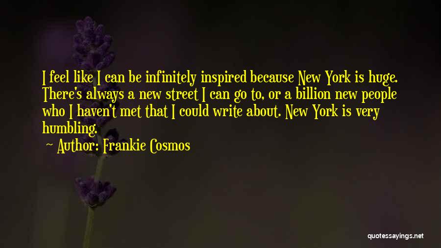 Frankie Cosmos Quotes: I Feel Like I Can Be Infinitely Inspired Because New York Is Huge. There's Always A New Street I Can