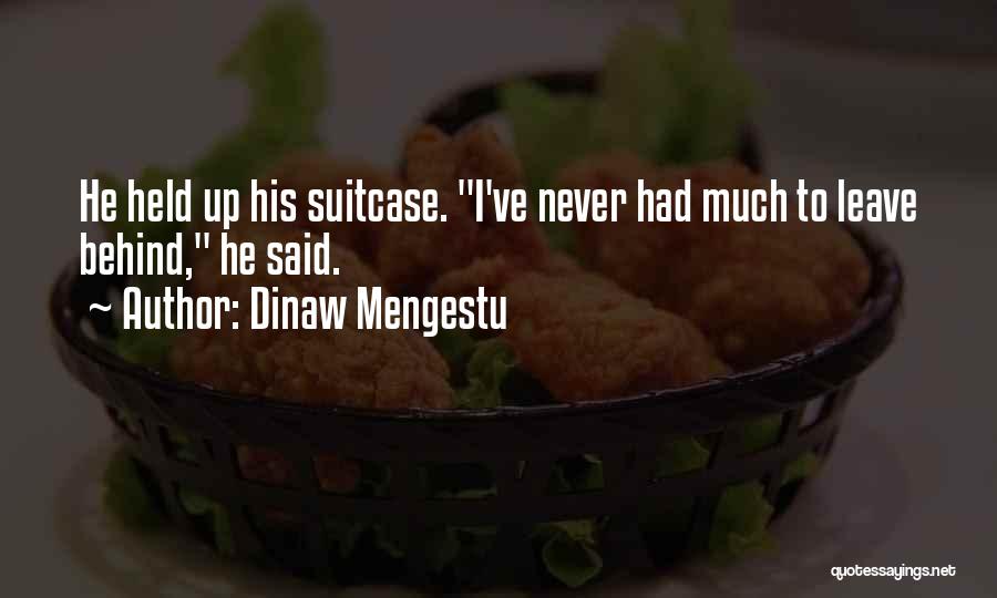 Dinaw Mengestu Quotes: He Held Up His Suitcase. I've Never Had Much To Leave Behind, He Said.