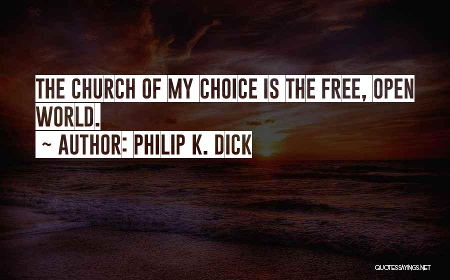 Philip K. Dick Quotes: The Church Of My Choice Is The Free, Open World.