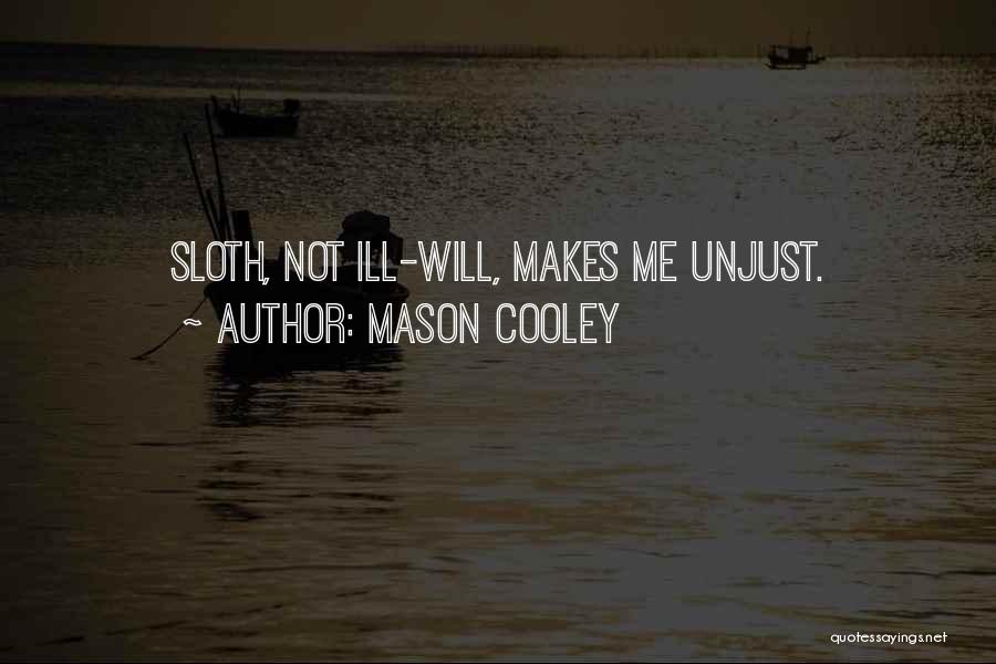 Mason Cooley Quotes: Sloth, Not Ill-will, Makes Me Unjust.