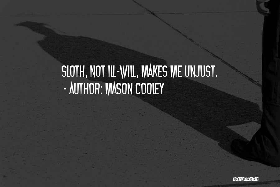 Mason Cooley Quotes: Sloth, Not Ill-will, Makes Me Unjust.