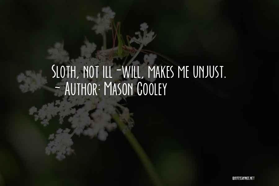 Mason Cooley Quotes: Sloth, Not Ill-will, Makes Me Unjust.