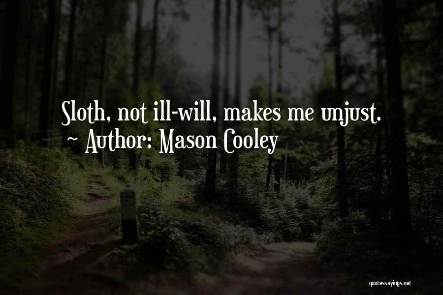 Mason Cooley Quotes: Sloth, Not Ill-will, Makes Me Unjust.