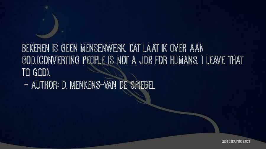 D. Menkens-van De Spiegel Quotes: Bekeren Is Geen Mensenwerk. Dat Laat Ik Over Aan God.(converting People Is Not A Job For Humans. I Leave That