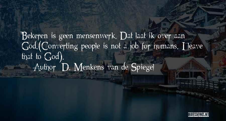 D. Menkens-van De Spiegel Quotes: Bekeren Is Geen Mensenwerk. Dat Laat Ik Over Aan God.(converting People Is Not A Job For Humans. I Leave That
