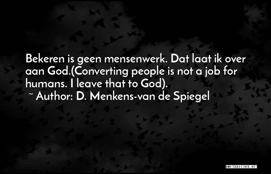 D. Menkens-van De Spiegel Quotes: Bekeren Is Geen Mensenwerk. Dat Laat Ik Over Aan God.(converting People Is Not A Job For Humans. I Leave That