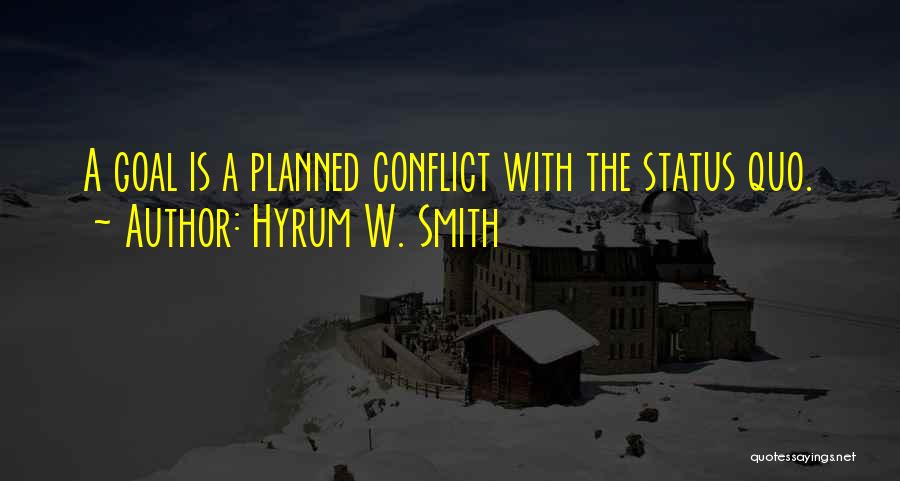 Hyrum W. Smith Quotes: A Goal Is A Planned Conflict With The Status Quo.