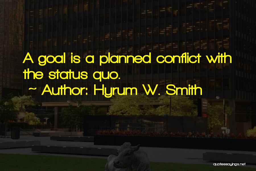 Hyrum W. Smith Quotes: A Goal Is A Planned Conflict With The Status Quo.