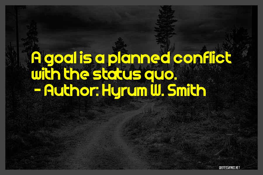 Hyrum W. Smith Quotes: A Goal Is A Planned Conflict With The Status Quo.