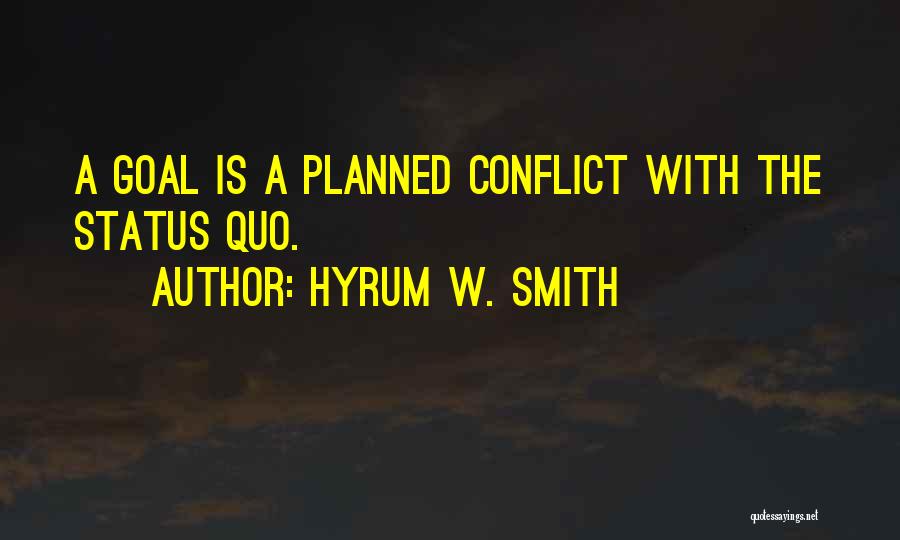 Hyrum W. Smith Quotes: A Goal Is A Planned Conflict With The Status Quo.