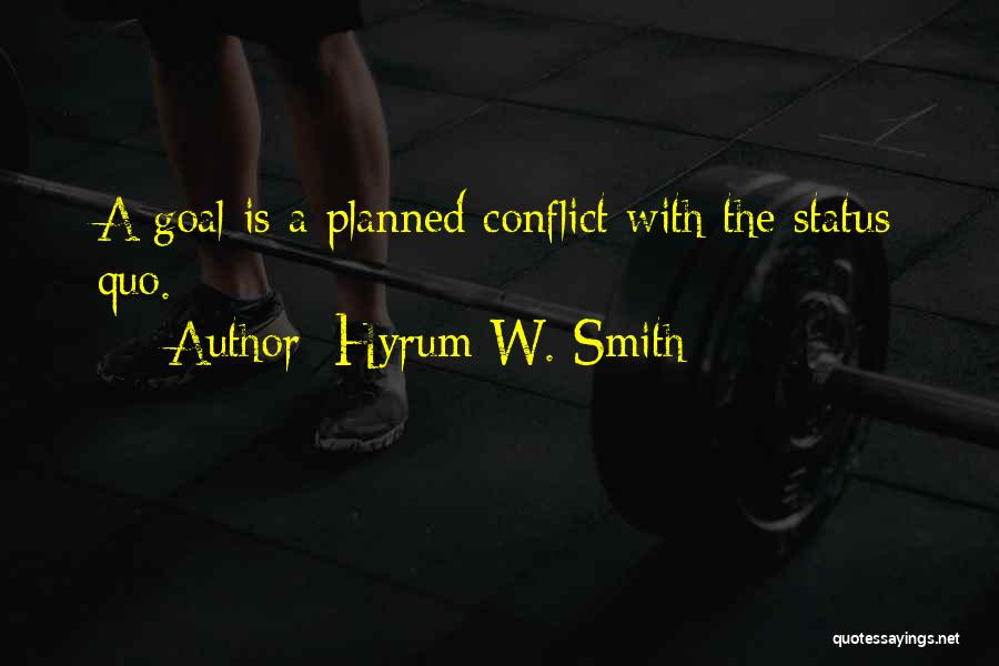 Hyrum W. Smith Quotes: A Goal Is A Planned Conflict With The Status Quo.