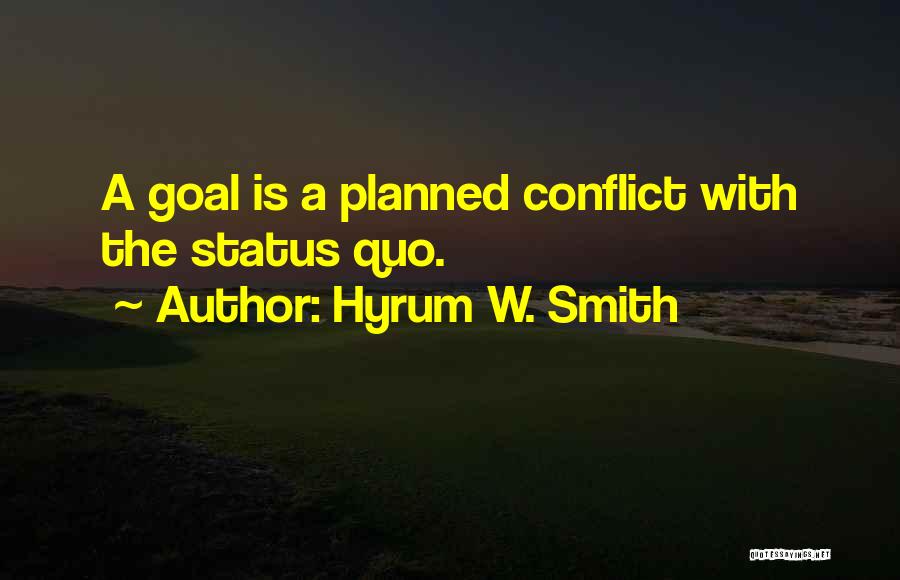 Hyrum W. Smith Quotes: A Goal Is A Planned Conflict With The Status Quo.