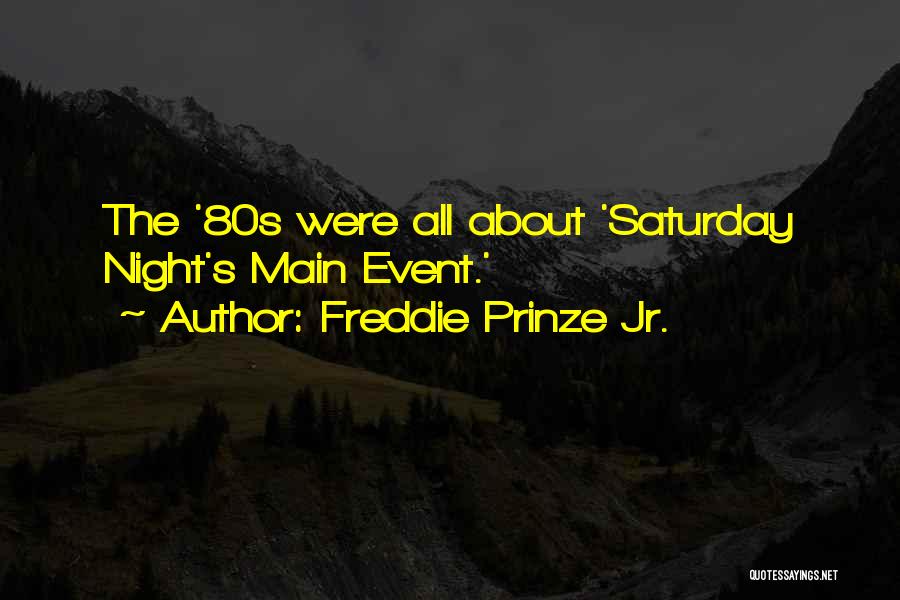 Freddie Prinze Jr. Quotes: The '80s Were All About 'saturday Night's Main Event.'