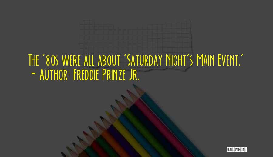 Freddie Prinze Jr. Quotes: The '80s Were All About 'saturday Night's Main Event.'
