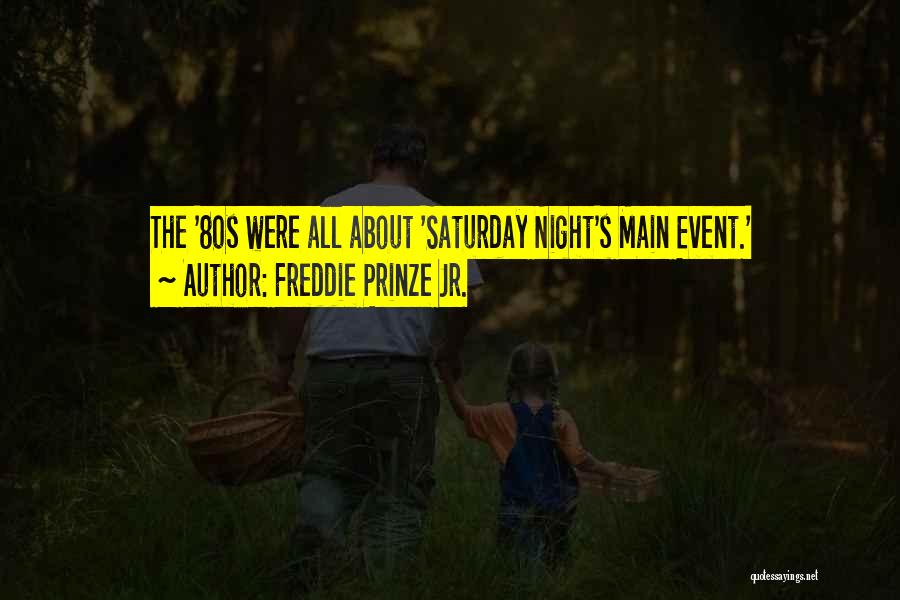 Freddie Prinze Jr. Quotes: The '80s Were All About 'saturday Night's Main Event.'