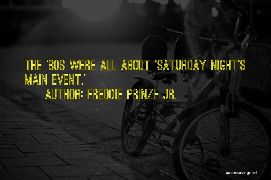 Freddie Prinze Jr. Quotes: The '80s Were All About 'saturday Night's Main Event.'