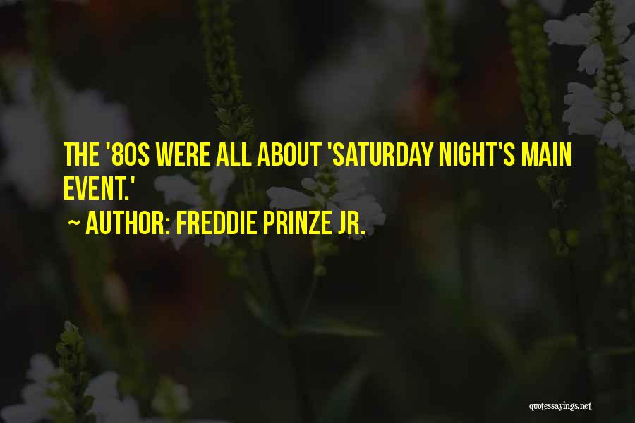 Freddie Prinze Jr. Quotes: The '80s Were All About 'saturday Night's Main Event.'