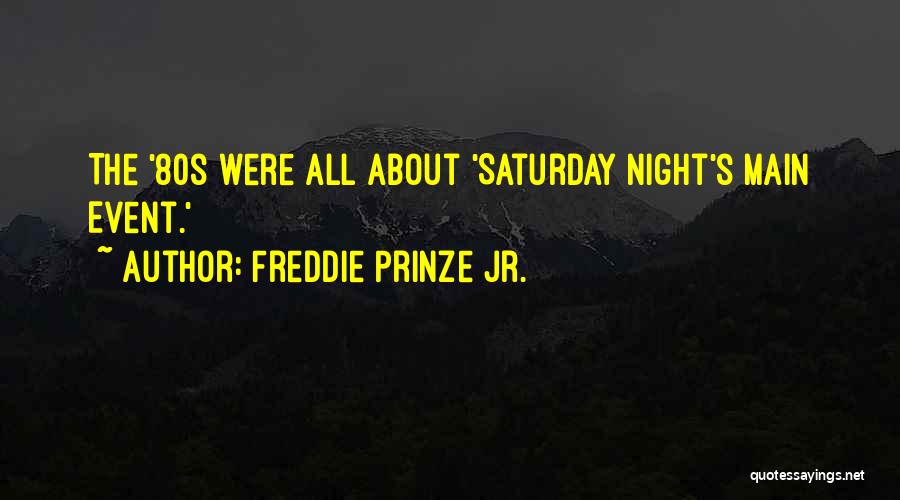 Freddie Prinze Jr. Quotes: The '80s Were All About 'saturday Night's Main Event.'