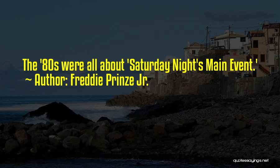 Freddie Prinze Jr. Quotes: The '80s Were All About 'saturday Night's Main Event.'