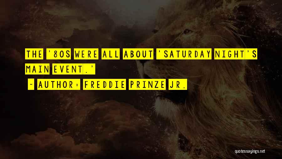 Freddie Prinze Jr. Quotes: The '80s Were All About 'saturday Night's Main Event.'