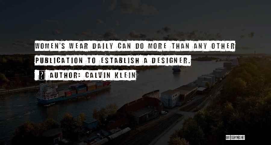Calvin Klein Quotes: Women's Wear Daily Can Do More Than Any Other Publication To Establish A Designer.