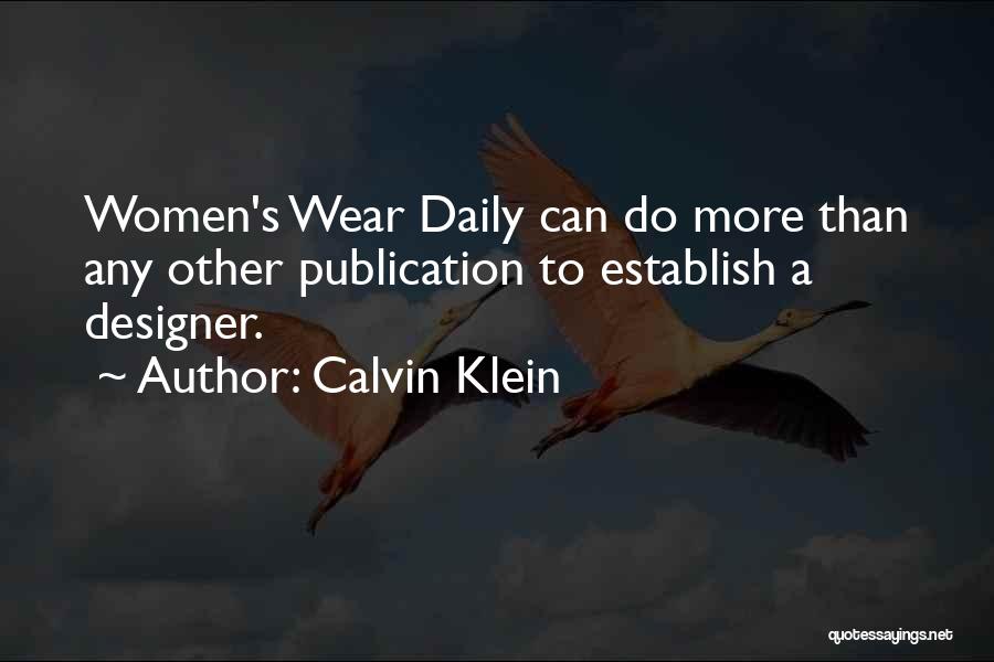 Calvin Klein Quotes: Women's Wear Daily Can Do More Than Any Other Publication To Establish A Designer.
