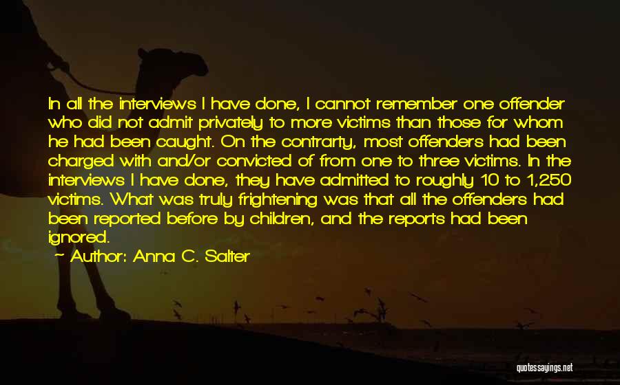 Anna C. Salter Quotes: In All The Interviews I Have Done, I Cannot Remember One Offender Who Did Not Admit Privately To More Victims