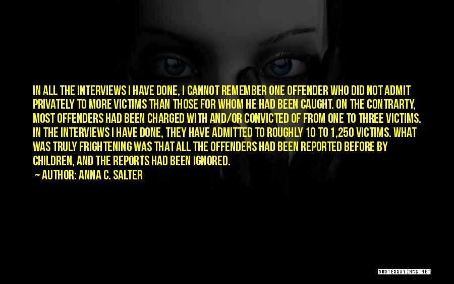 Anna C. Salter Quotes: In All The Interviews I Have Done, I Cannot Remember One Offender Who Did Not Admit Privately To More Victims