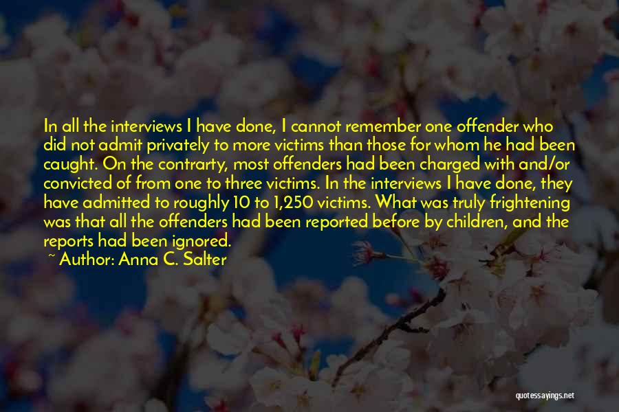 Anna C. Salter Quotes: In All The Interviews I Have Done, I Cannot Remember One Offender Who Did Not Admit Privately To More Victims