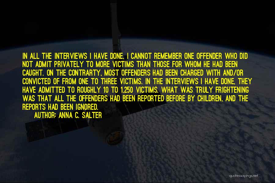 Anna C. Salter Quotes: In All The Interviews I Have Done, I Cannot Remember One Offender Who Did Not Admit Privately To More Victims