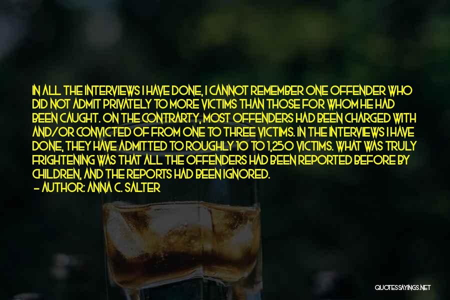 Anna C. Salter Quotes: In All The Interviews I Have Done, I Cannot Remember One Offender Who Did Not Admit Privately To More Victims