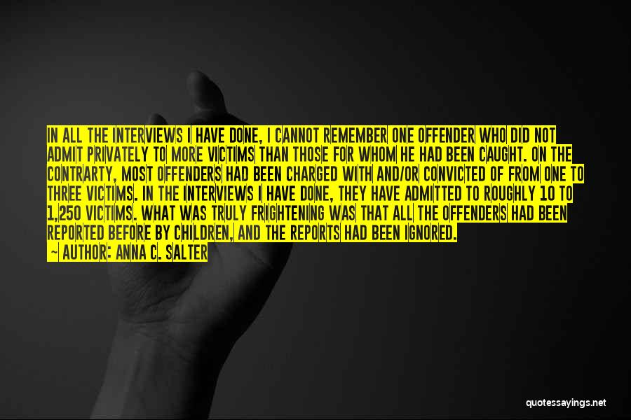 Anna C. Salter Quotes: In All The Interviews I Have Done, I Cannot Remember One Offender Who Did Not Admit Privately To More Victims