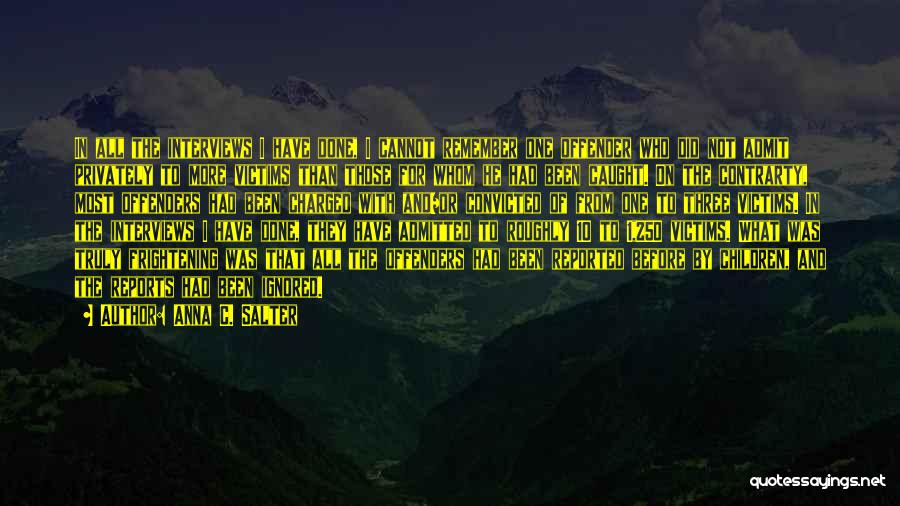 Anna C. Salter Quotes: In All The Interviews I Have Done, I Cannot Remember One Offender Who Did Not Admit Privately To More Victims