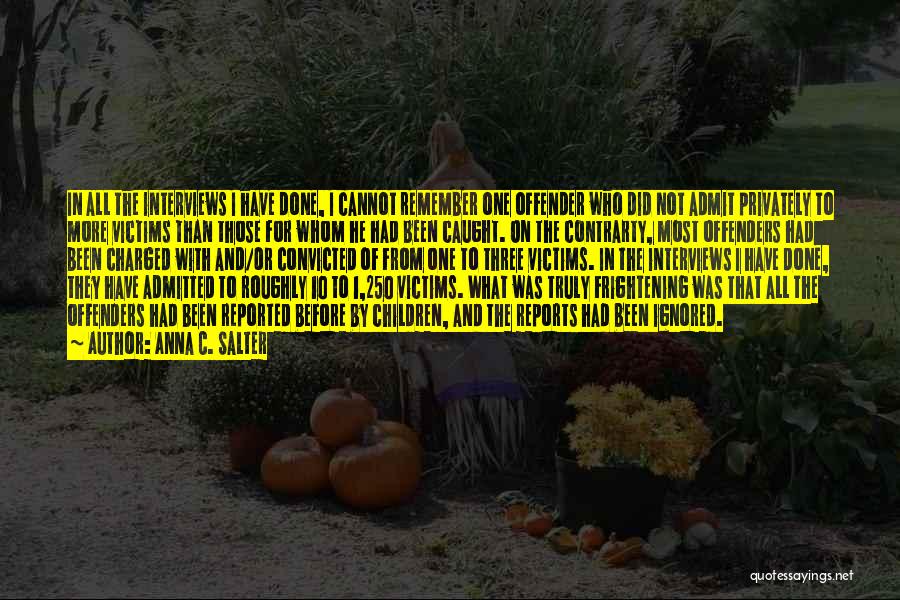 Anna C. Salter Quotes: In All The Interviews I Have Done, I Cannot Remember One Offender Who Did Not Admit Privately To More Victims