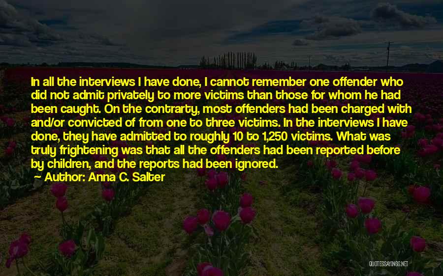 Anna C. Salter Quotes: In All The Interviews I Have Done, I Cannot Remember One Offender Who Did Not Admit Privately To More Victims