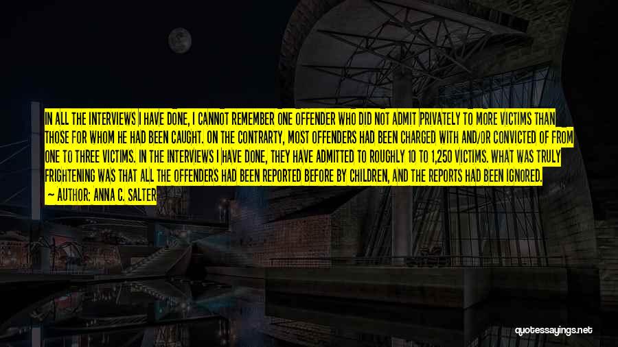 Anna C. Salter Quotes: In All The Interviews I Have Done, I Cannot Remember One Offender Who Did Not Admit Privately To More Victims