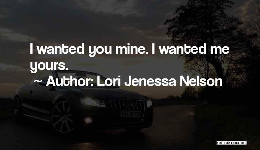 Lori Jenessa Nelson Quotes: I Wanted You Mine. I Wanted Me Yours.