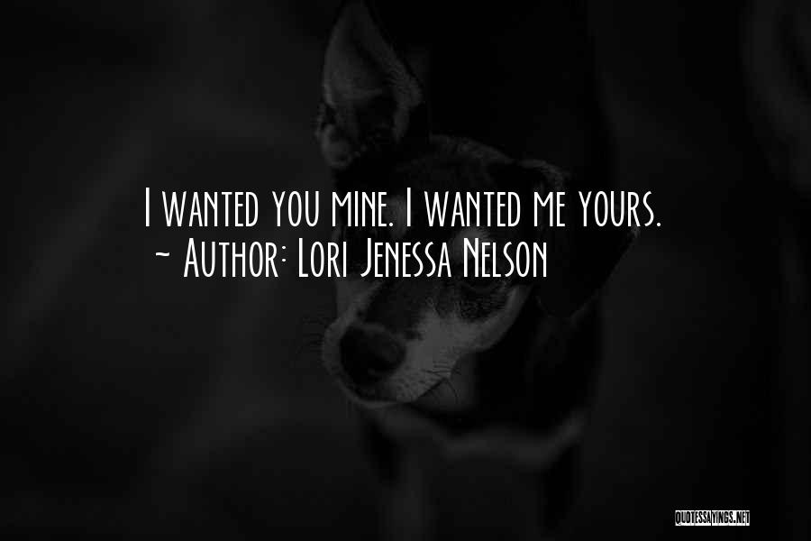 Lori Jenessa Nelson Quotes: I Wanted You Mine. I Wanted Me Yours.
